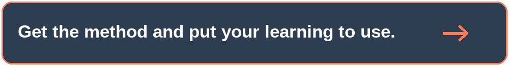 Get the method and put your learning to use.